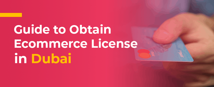 Guide to Obtain Ecommerce License in Dubai