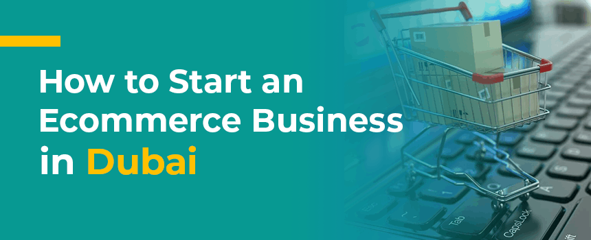 How To Start an Ecommerce Business in Dubai